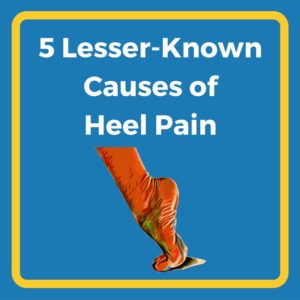 5 Lesser-Known Causes of Heel Pain
