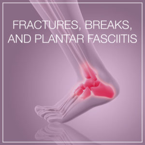 Fractures Breaks and Plantar Fasciitis