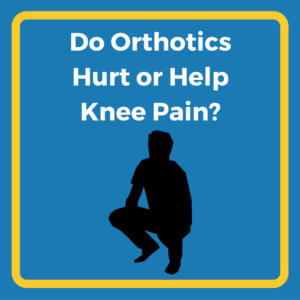 Orthotics for knee pain: do they hurt or help?