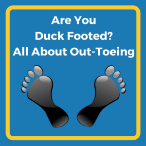 Are you Duck Footed? All About Out-Toeing
