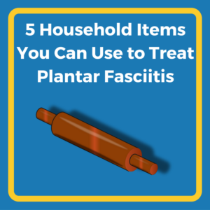 5 Household Items You Can Use to Treat Plantar Fasciitis